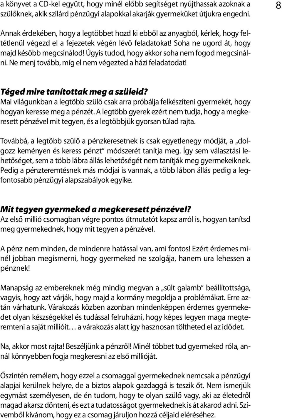 Úgyis tudod, hogy akkor soha nem fogod megcsinálni. Ne menj tovább, míg el nem végezted a házi feladatodat! Téged mire tanítottak meg a szüleid?