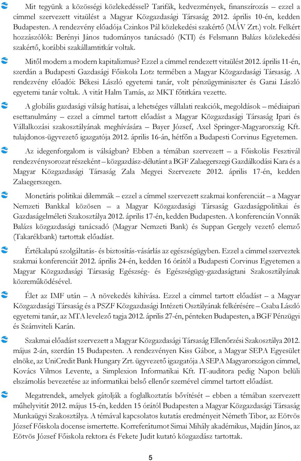 Felkért hozzászólók: Berényi János tudományos tanácsadó (KTI) és Felsmann Balázs közlekedési szakértő, korábbi szakállamtitkár voltak. Mitől modern a modern kapitalizmus?