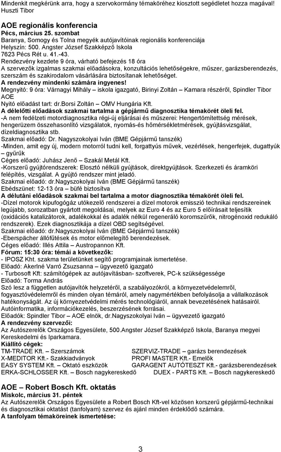 Rendezvény kezdete 9 óra, várható befejezés 18 óra A szervezők izgalmas szakmai előadásokra, konzultációs lehetőségekre, műszer, garázsberendezés, szerszám és szakirodalom vásárlására biztosítanak