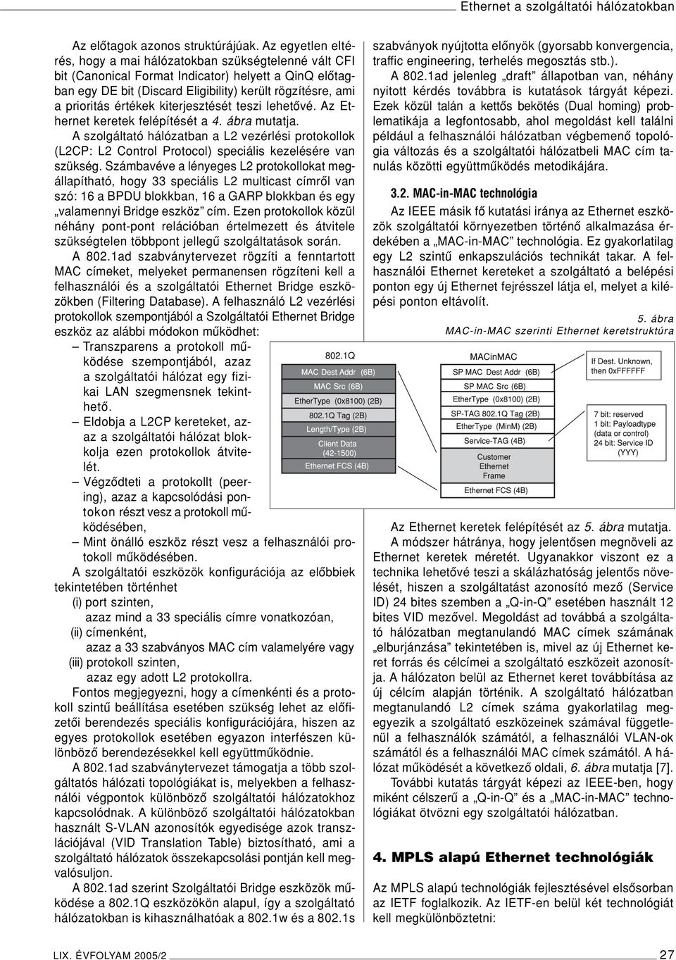 értékek kiterjesztését teszi lehetôvé. Az Ethernet keretek felépítését a 4. ábra mutatja.