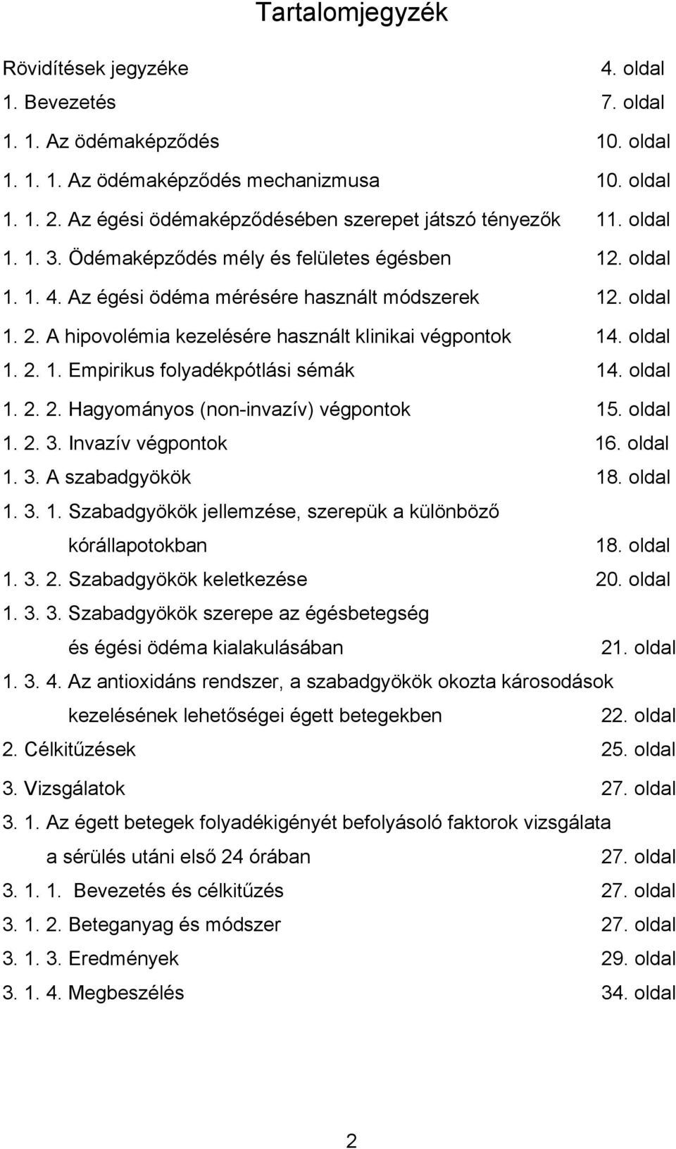 A hipovolémia kezelésére használt klinikai végpontok 14. oldal 1. 2. 1. Empirikus folyadékpótlási sémák 14. oldal 1. 2. 2. Hagyományos (non-invazív) végpontok 15. oldal 1. 2. 3. Invazív végpontok 16.