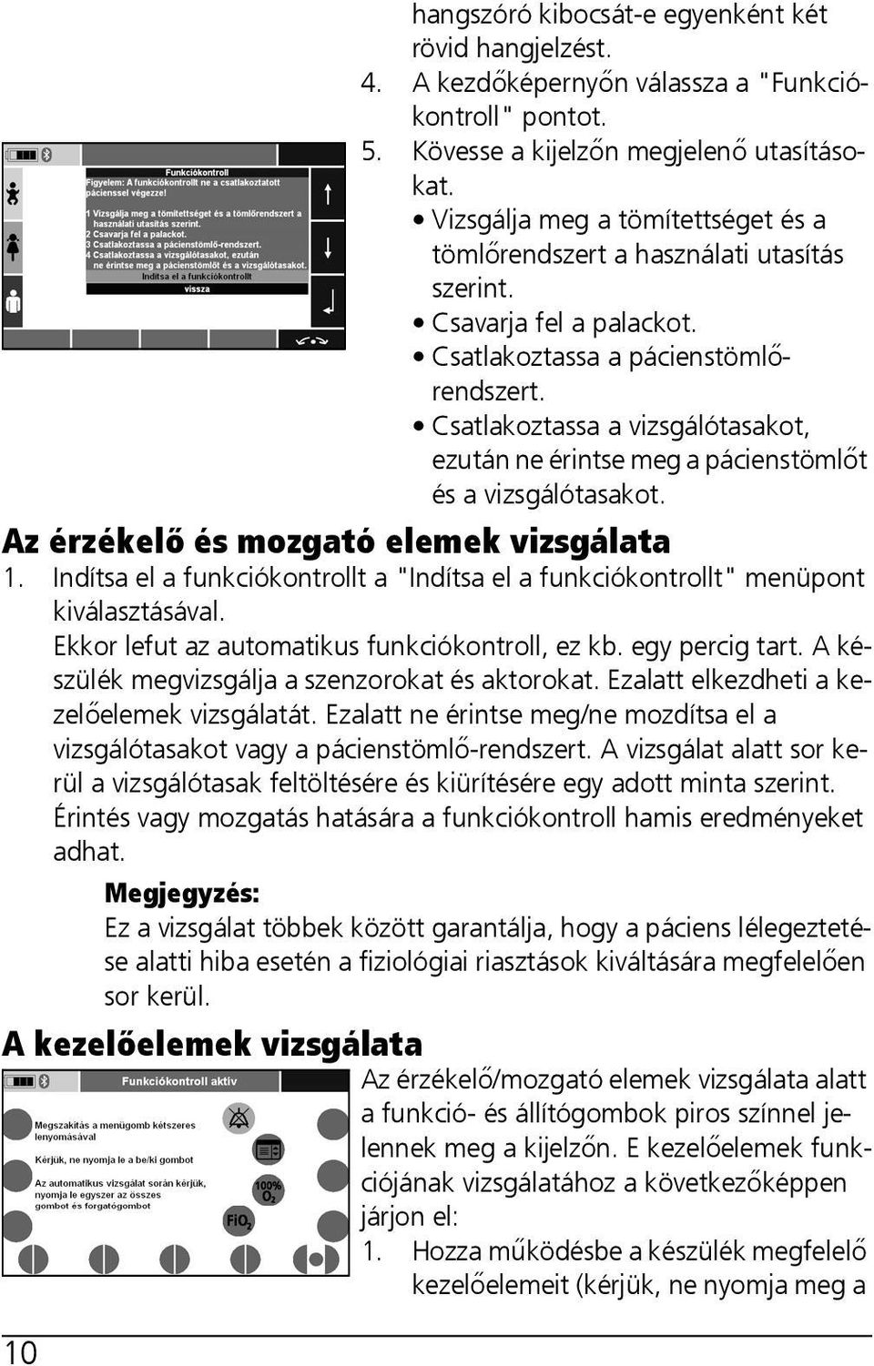 Csatlakoztassa a vizsgálótasakot, ezután ne érintse meg a pácienstömlőt és a vizsgálótasakot. Az érzékelő és mozgató elemek vizsgálata 1.