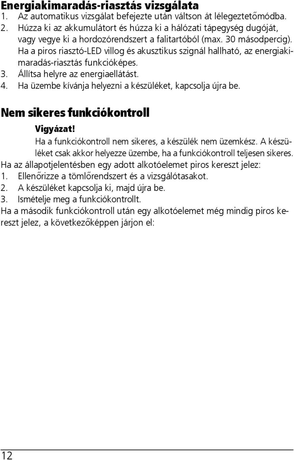 Ha a piros riasztó-led villog és akusztikus szignál hallható, az energiakimaradás-riasztás funkcióképes. 3. Állítsa helyre az energiaellátást. 4.