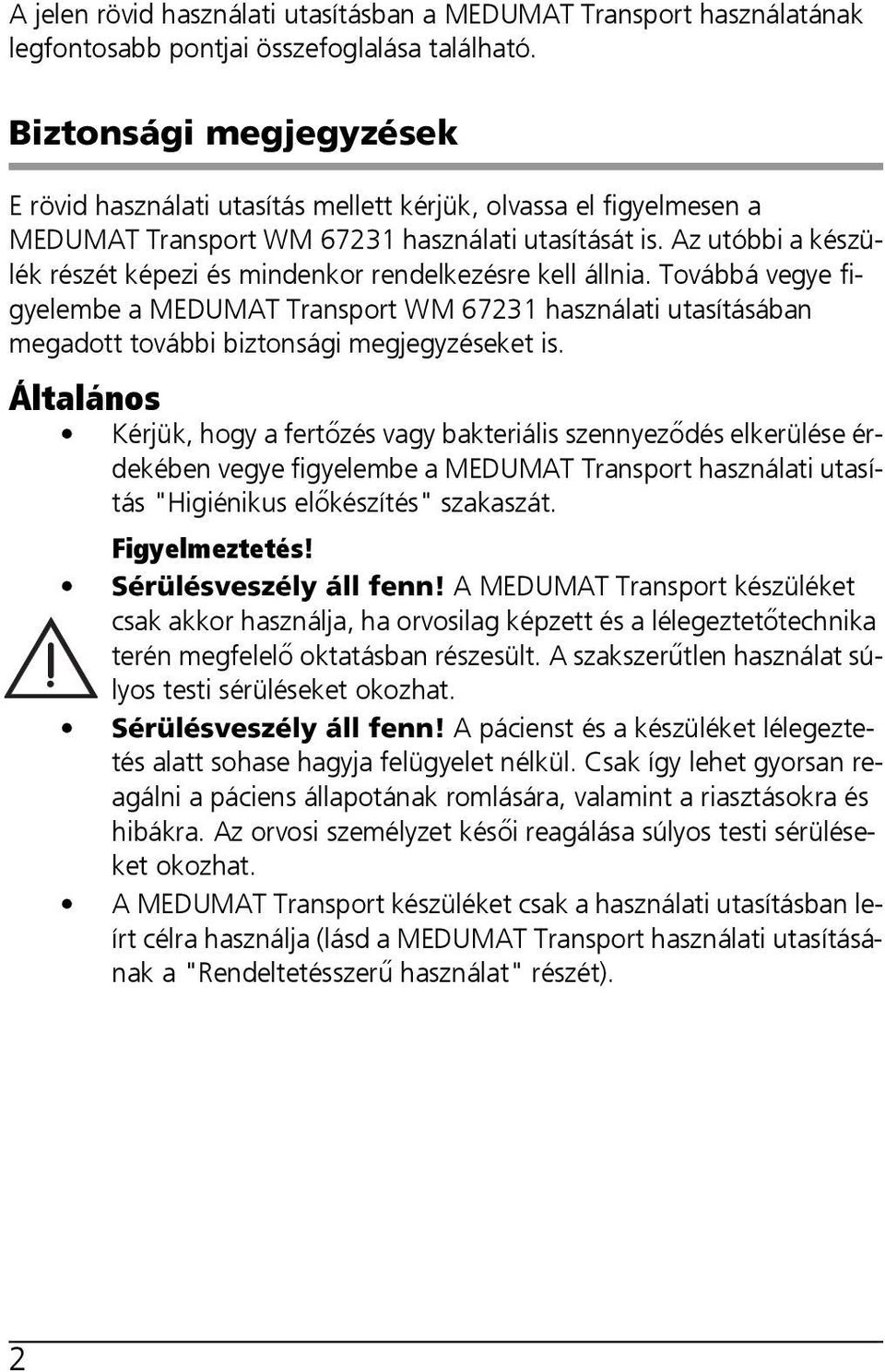 Az utóbbi a készülék részét képezi és mindenkor rendelkezésre kell állnia. Továbbá vegye figyelembe a MEDUMAT Transport WM 67231 használati utasításában megadott további biztonsági megjegyzéseket is.