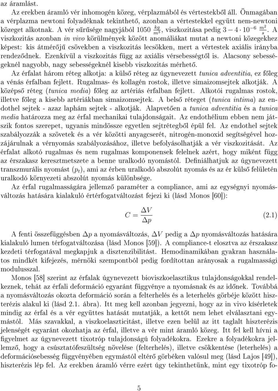 A m 3 s viszkozitás azonban in vivo körülmények között anomáliákat mutat a newtoni közegekhez képest: kis átmér j csövekben a viszkozitás lecsökken, mert a vértestek axiális irányba rendez dnek.