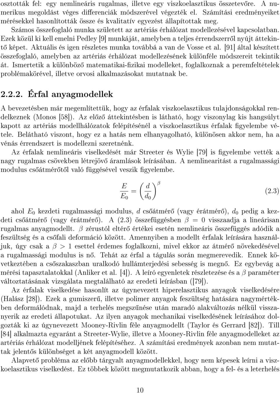 Ezek közül ki kell emelni Pedley [9] munkáját, amelyben a teljes érrendszerr l nyújt áttekint képet. Aktuális és igen részletes munka továbbá a van de Vosse et al.