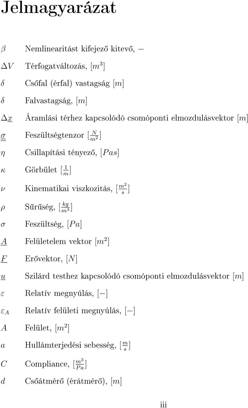 ség, [ kg m 3 ] σ Feszültség, [P a] A Felületelem vektor [m 2 ] F u ε ε A Er vektor, [N] Szilárd testhez kapcsolódó csomóponti elmozdulásvektor [m]