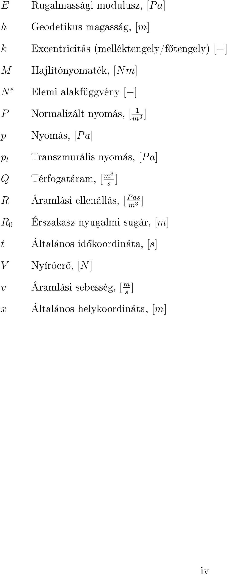 Transzmurális nyomás, [P a] Q R R 0 t V Térfogatáram, [ m3 s ] Áramlási ellenállás, [ P as m 3 ] Érszakasz