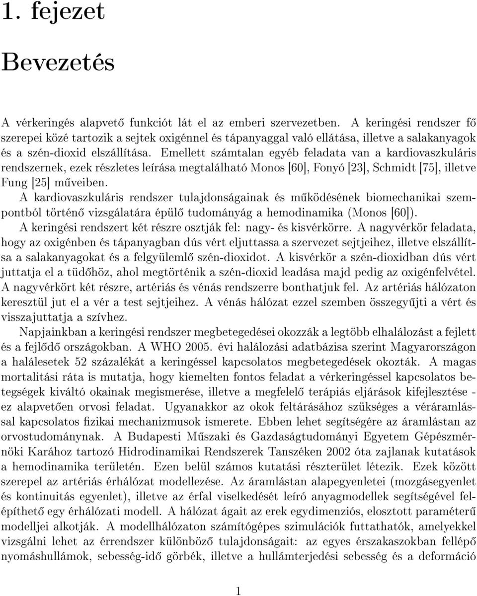 Emellett számtalan egyéb feladata van a kardiovaszkuláris rendszernek, ezek részletes leírása megtalálható Monos [60], Fonyó [23], Schmidt [75], illetve Fung [25] m veiben.