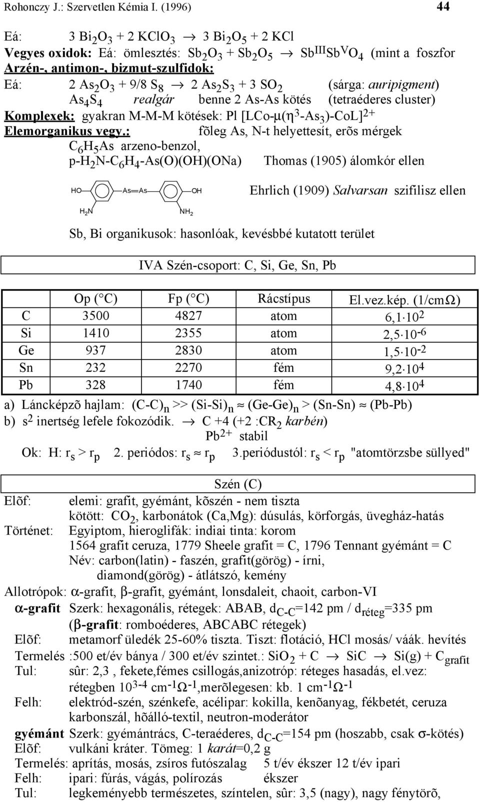 S 2 (sárga: auripigment) As 4 S 4 realgár benne 2 As-As kötés (tetraéderes cluster) Komplexek: gyakran M-M-M kötések: Pl [LCo-µ(η 3 -As 3 )-CoL] 2+ Elemorganikus vegy.