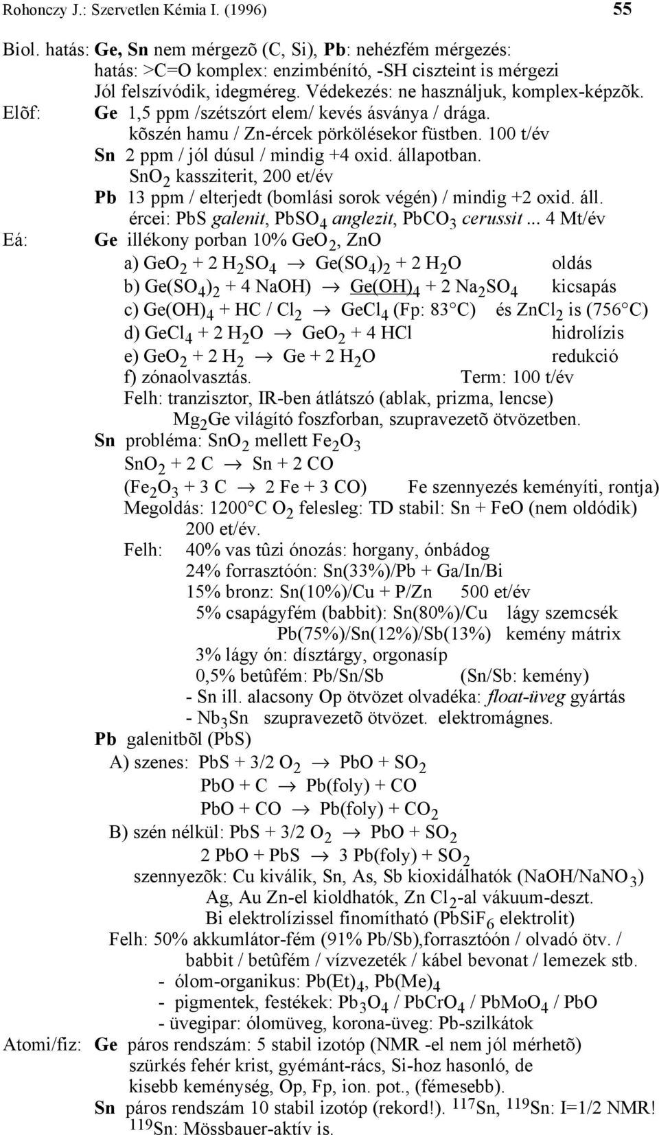 állapotban. Sn 2 kassziterit, 200 et/év Pb 13 ppm / elterjedt (bomlási sorok végén) / mindig +2 oxid. áll. ércei: PbS galenit, PbS 4 anglezit, PbC 3 cerussit.