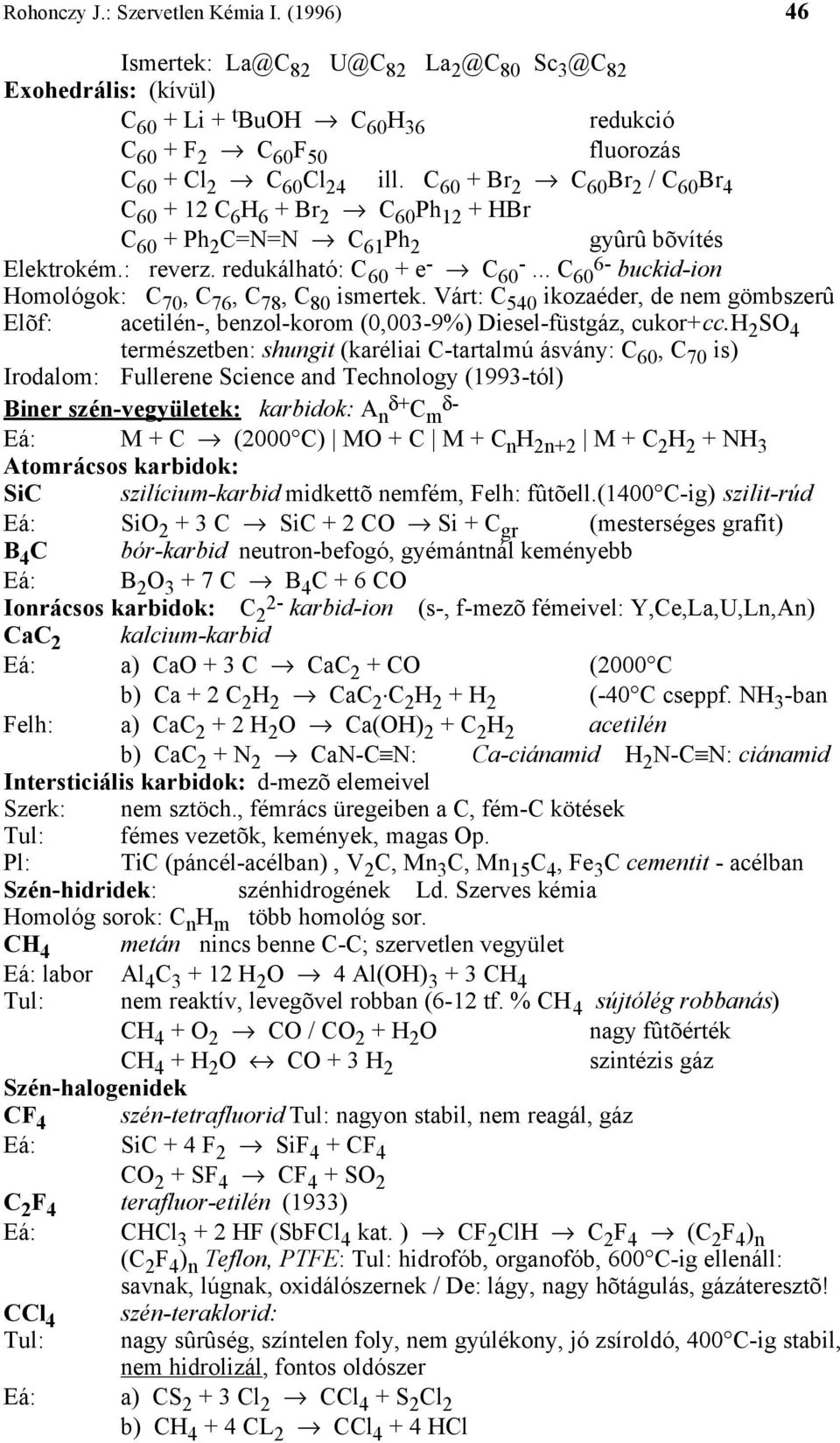 C 60 + Br 2 C 60 Br 2 / C 60 Br 4 C 60 + 12 C 6 H 6 + Br 2 C 60 Ph 12 + HBr C 60 + Ph 2 C=N=N C 61 Ph 2 gyûrû bõvítés Elektrokém.: reverz. redukálható: C 60 + e - C - 60.