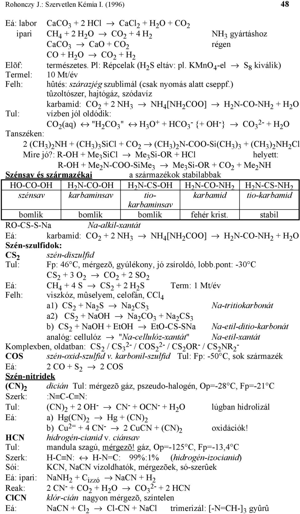 ) tûzoltószer, hajtógáz, szódavíz karbamid: C 2 + 2 NH 3 NH 4 [NH 2 C] H 2 N-C-NH 2 + H 2 Tul: vízben jól oldódik: C 2 (aq) "H 2 C 3 " H 3 + + HC - 3 {+ H - } C 2-3 + H 2 Tanszéken: 2 (CH 3 ) 2 NH +