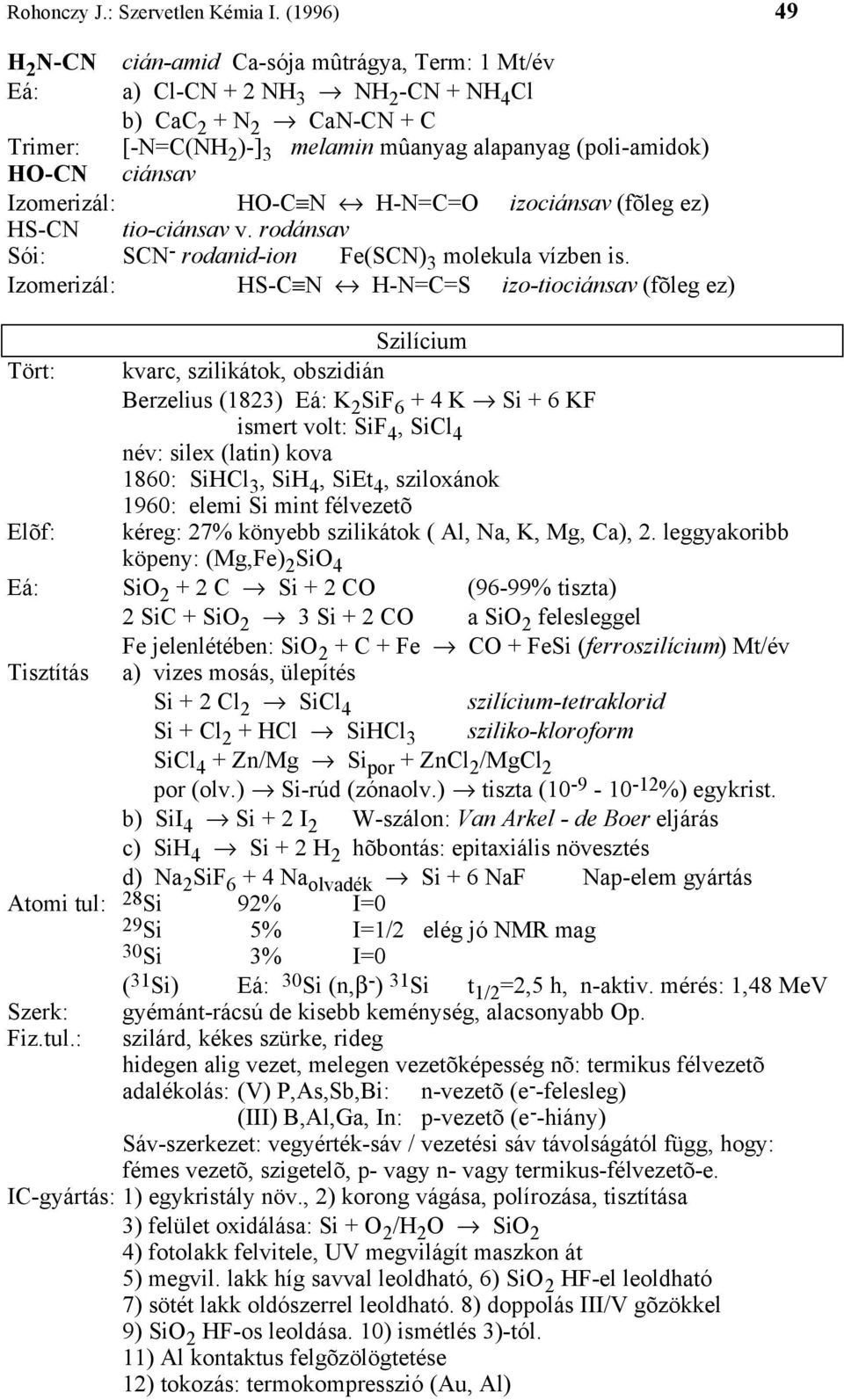 ciánsav Izomerizál: H-C N H-N=C= izociánsav (fõleg ez) HS-CN tio-ciánsav v. rodánsav Sói: SCN - rodanid-ion Fe(SCN) 3 molekula vízben is.