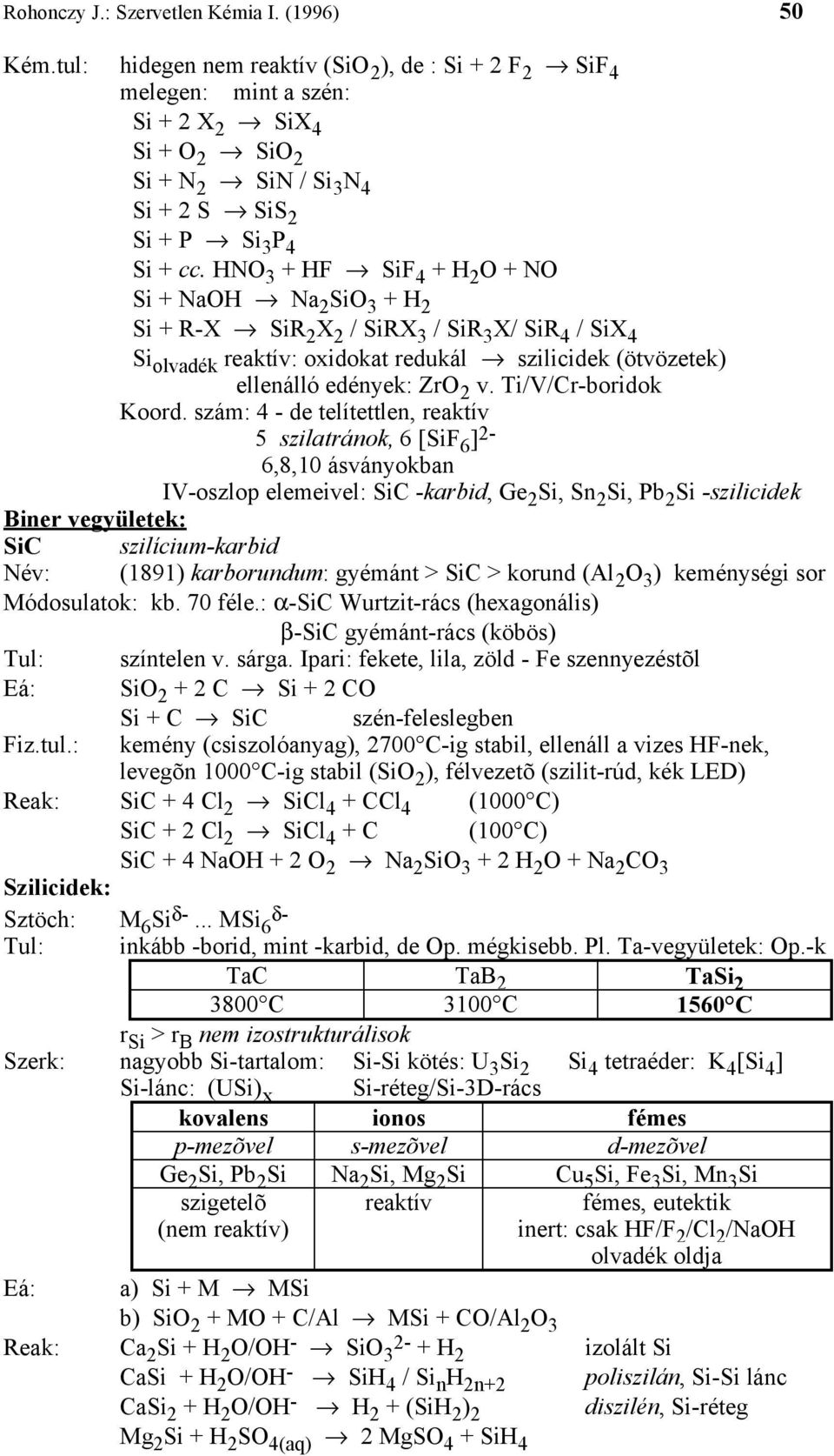 HN 3 + HF SiF 4 + H 2 + N Si + NaH Na 2 Si 3 + H 2 Si + R-X SiR 2 X 2 / SiRX 3 / SiR 3 X/ SiR 4 / SiX 4 Si olvadék reaktív: oxidokat redukál szilicidek (ötvözetek) ellenálló edények: Zr 2 v.