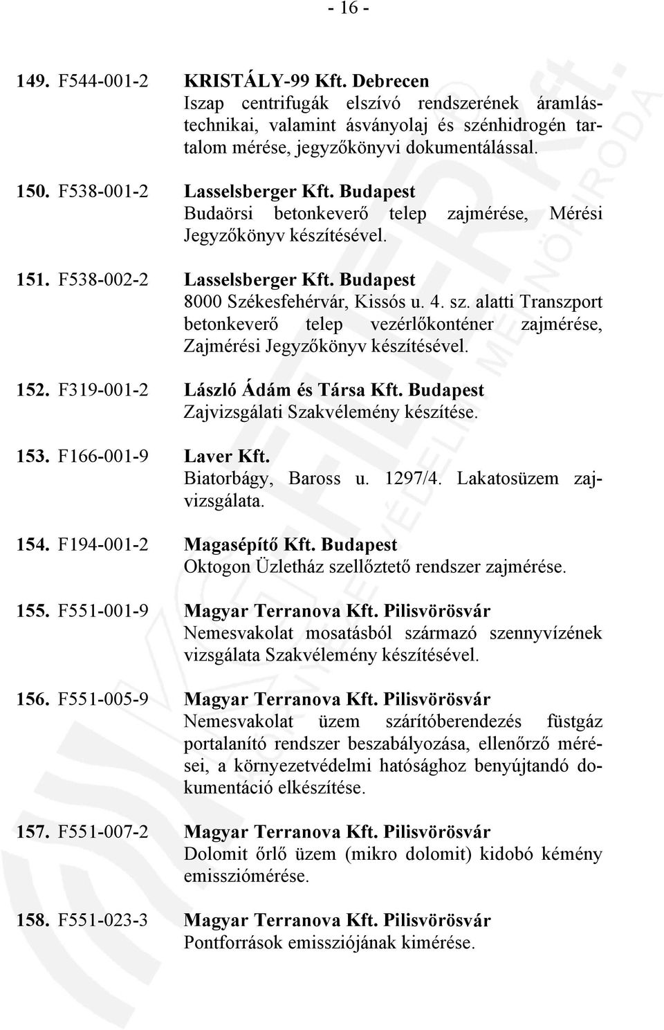 alatti Transzport betonkeverő telep vezérlőkonténer zajmérése, Zajmérési Jegyzőkönyv készítésével. 152. F319-001-2 László Ádám és Társa Kft. Budapest Zajvizsgálati Szakvélemény készítése. 153.