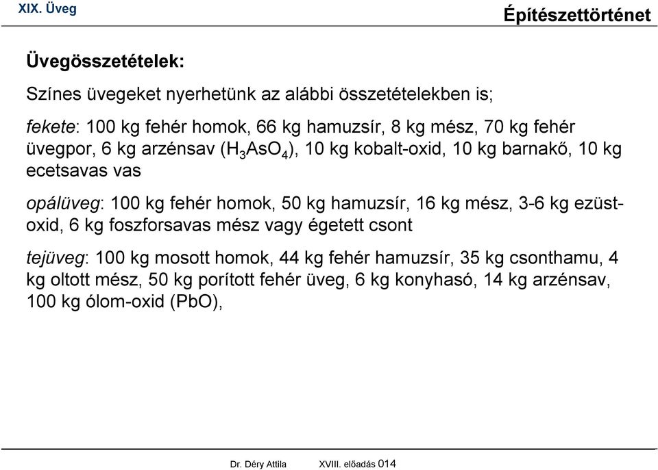 hamuzsír, 16 kg mész, 3-6 kg ezüstoxid, 6 kg foszforsavas mész vagy égetett csont tejüveg: 100 kg mosott homok, 44 kg fehér hamuzsír, 35