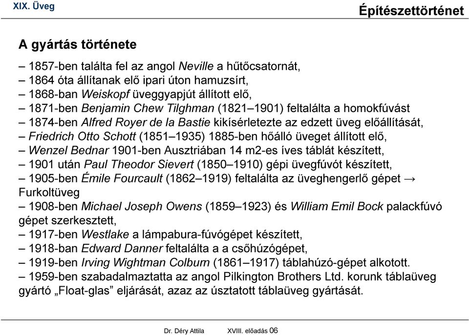 Bednar 1901-ben Ausztriában 14 m2-es íves táblát készített, 1901 után Paul Theodor Sievert (1850 1910) gépi üvegfúvót készített, 1905-ben Émile Fourcault (1862 1919) feltalálta az üveghengerlő gépet