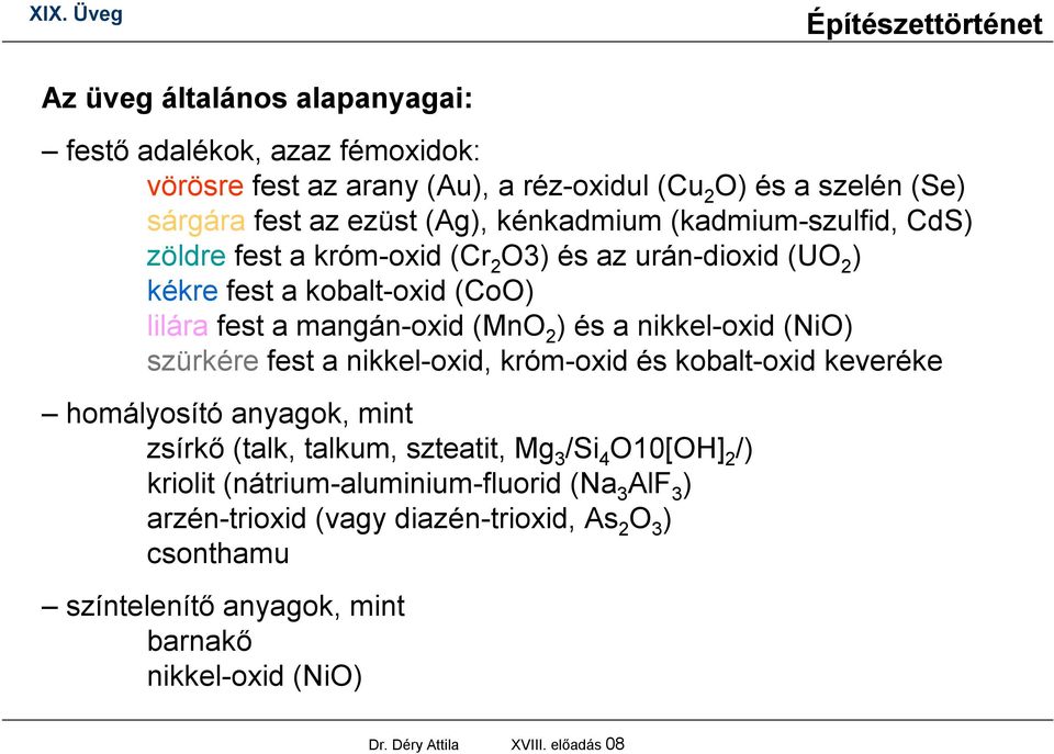 (NiO) szürkére fest a nikkel-oxid, króm-oxid és kobalt-oxid keveréke homályosító anyagok, mint zsírkő (talk, talkum, szteatit, Mg 3 /Si 4 O10[OH] 2 /) kriolit