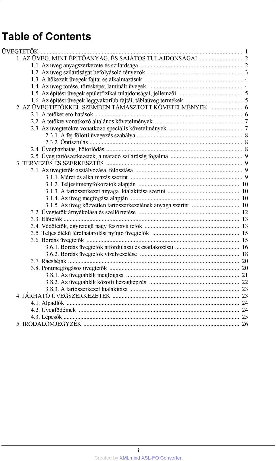 Az építési üvegek leggyakoribb fajtái, táblaüveg termékek... 5 2. AZ ÜVEGTETŐKKEL SZEMBEN TÁMASZTOTT KÖVETELMÉNYEK... 6 2.1. A tetőket érő hatások... 6 2.2. A tetőkre vonatkozó általános követelmények.