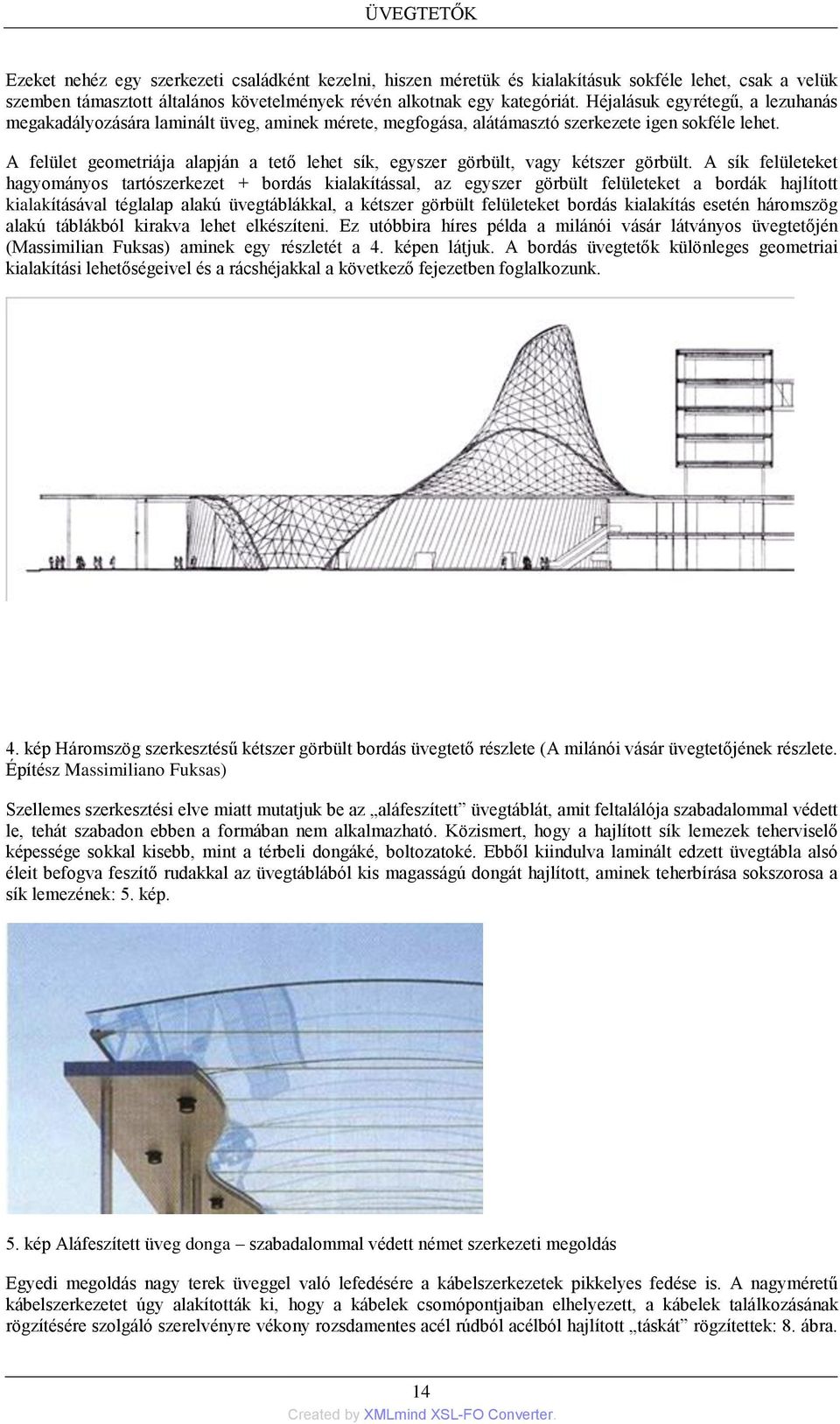 A felület geometriája alapján a tető lehet sík, egyszer görbült, vagy kétszer görbült.