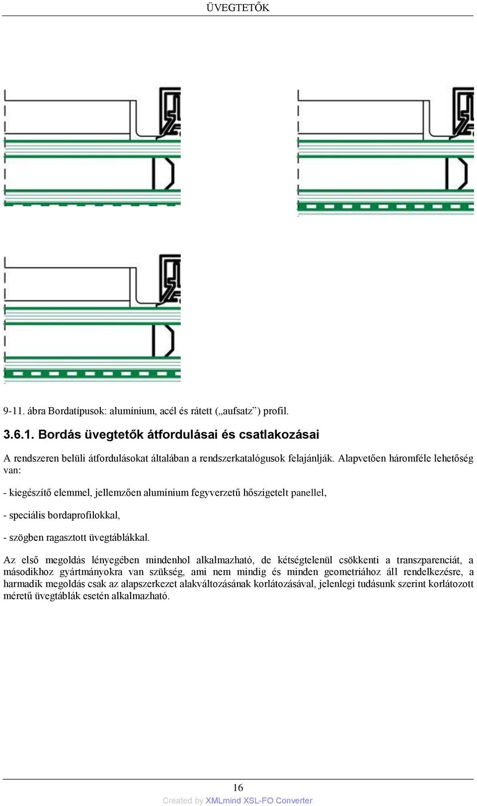 Az első megoldás lényegében mindenhol alkalmazható, de kétségtelenül csökkenti a transzparenciát, a másodikhoz gyártmányokra van szükség, ami nem mindig és minden geometriához áll