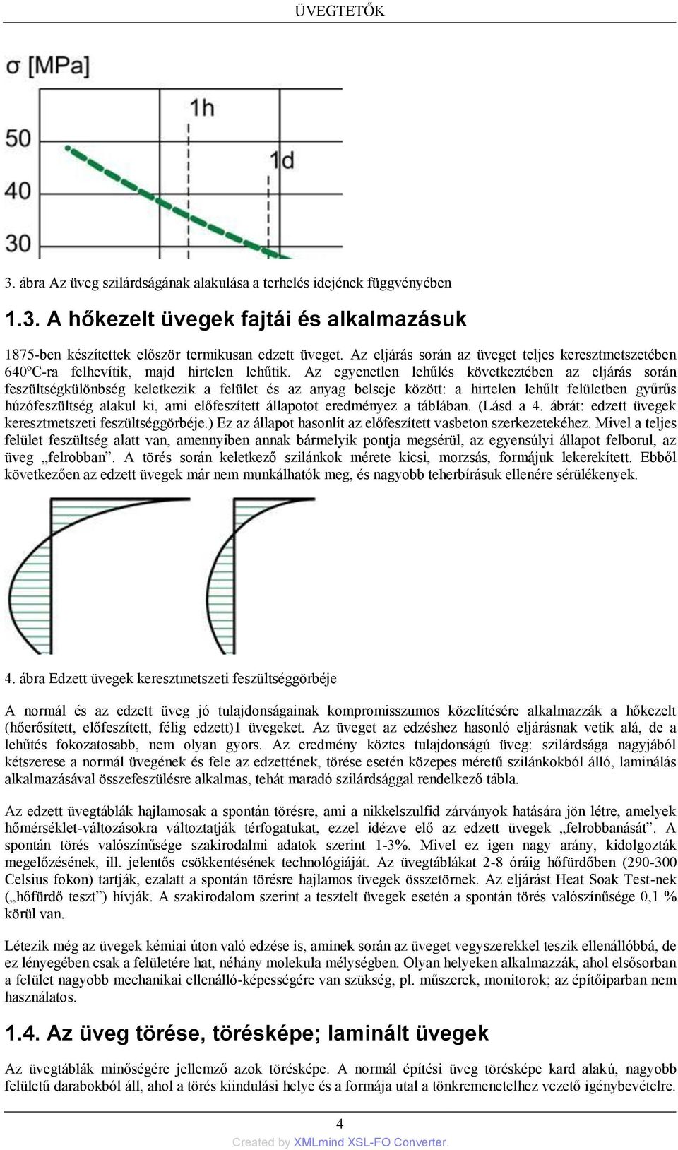 Az egyenetlen lehűlés következtében az eljárás során feszültségkülönbség keletkezik a felület és az anyag belseje között: a hirtelen lehűlt felületben gyűrűs húzófeszültség alakul ki, ami