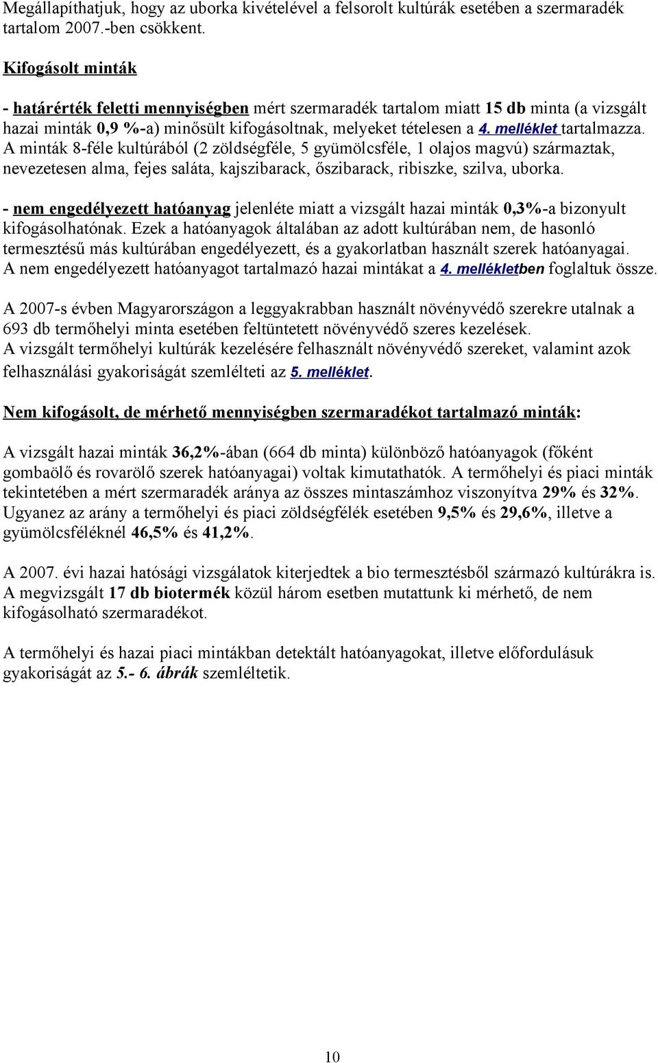 A minták 8-féle kultúrából (2 zöldségféle, 5 gyümölcsféle, 1 olajos magvú) származtak, nevezetesen alma, fejes saláta, kajszibarack, őszibarack, ribiszke, szilva, uborka.