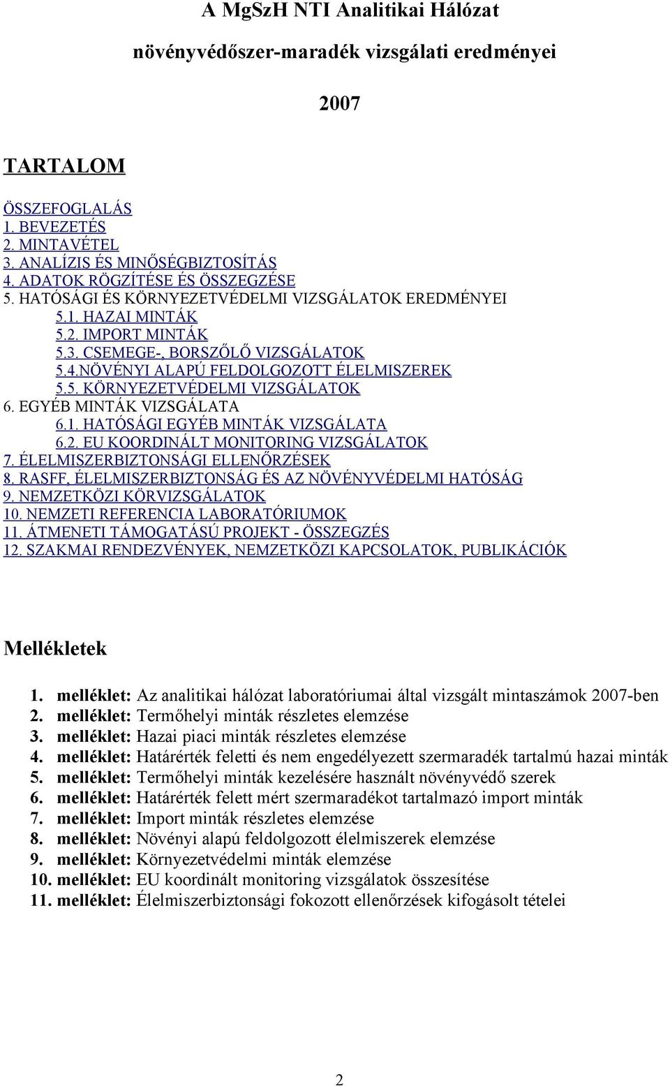 EGYÉB MINTÁK VIZSGÁLATA 6.1. HATÓSÁGI EGYÉB MINTÁK VIZSGÁLATA 6.2. EU KOORDINÁLT MONITORING VIZSGÁLATOK 7. ÉLELMISZERBIZTONSÁGI ELLENŐRZÉSEK 8.