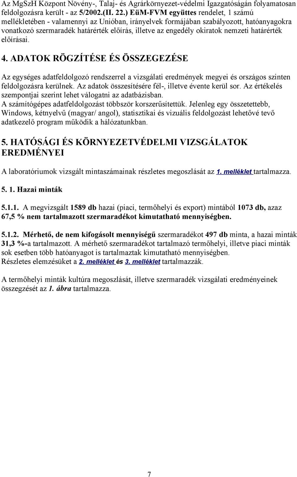 nemzeti határérték előírásai. 4. ADATOK RÖGZÍTÉSE ÉS ÖSSZEGEZÉSE Az egységes adatfeldolgozó rendszerrel a vizsgálati eredmények megyei és országos szinten feldolgozásra kerülnek.