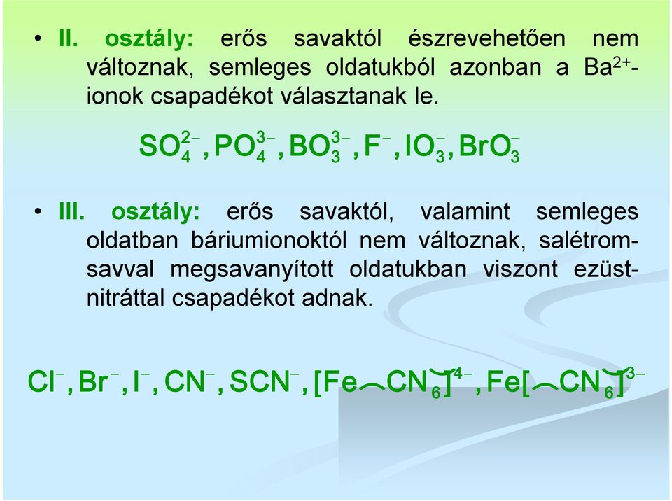 osztály: erős savaktól, valamint semleges oldatban báriumionoktól nem változnak,