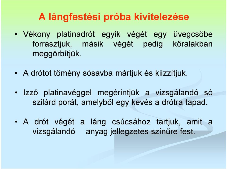 Izzó platinavéggel megérintjük a vizsgálandó só szilárd porát, amelyből egy kevés a drótra