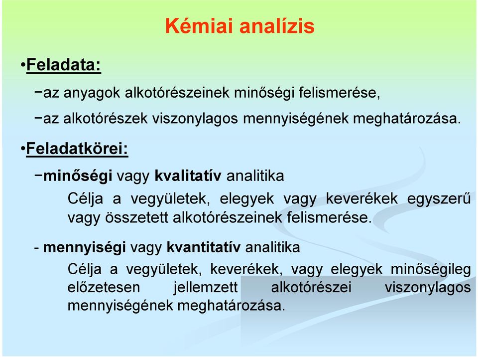 Feladatkörei: minőségi vagy kvalitatív analitika Célja a vegyületek, elegyek vagy keverékek egyszerű vagy