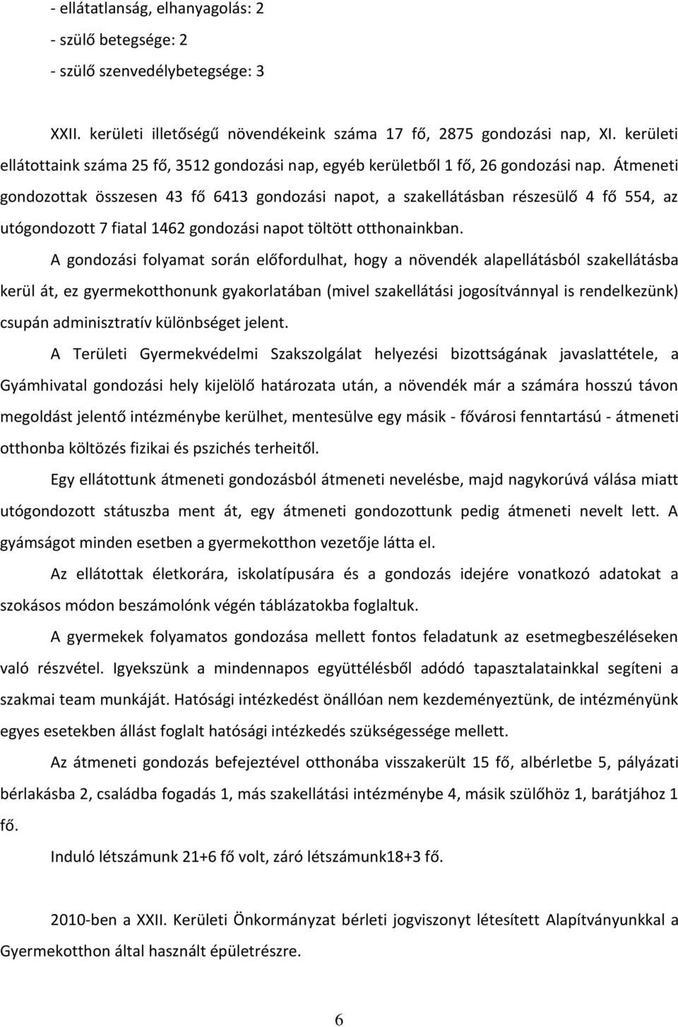 Átmeneti gondozottak összesen 43 fő 6413 gondozási napot, a szakellátásban részesülő 4 fő 554, az utógondozott 7 fiatal 1462 gondozási napot töltött otthonainkban.