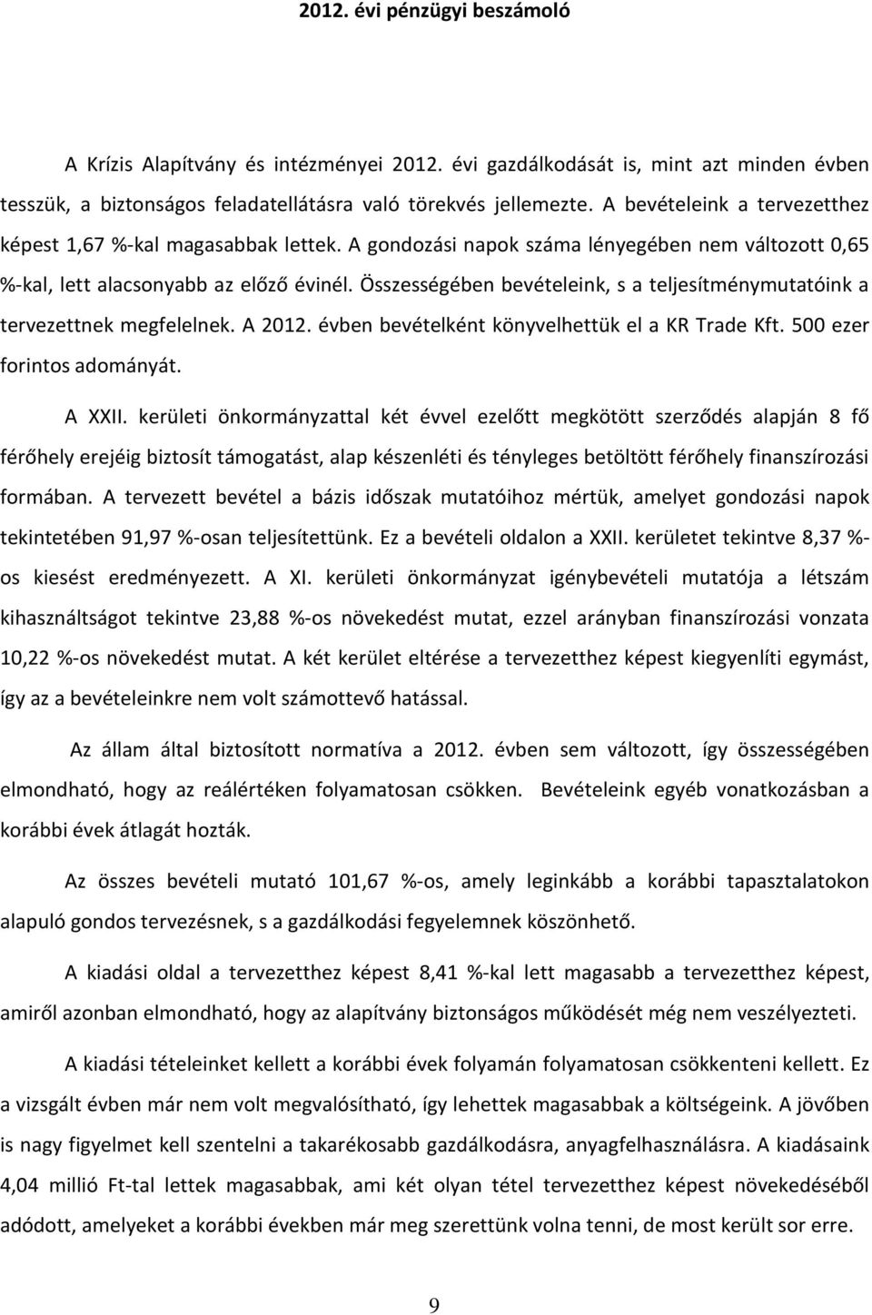 Összességében bevételeink, s a teljesítménymutatóink a tervezettnek megfelelnek. A 2012. évben bevételként könyvelhettük el a KR Trade Kft. 500 ezer forintos adományát. A XXII.