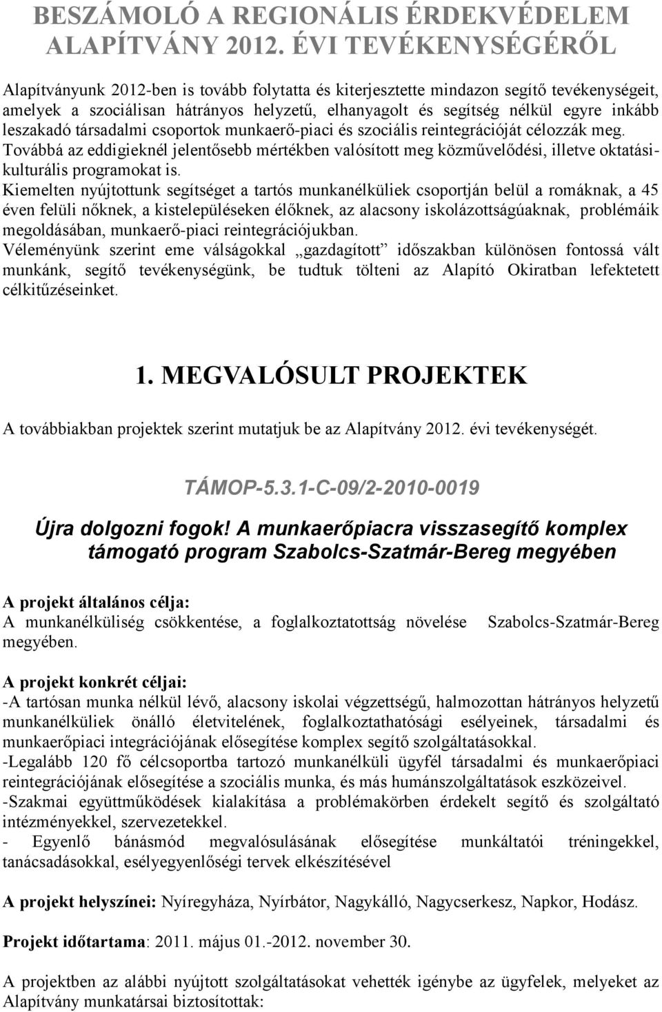 leszakadó társadalmi csoportok munkaerő-piaci és szociális reintegrációját célozzák meg.