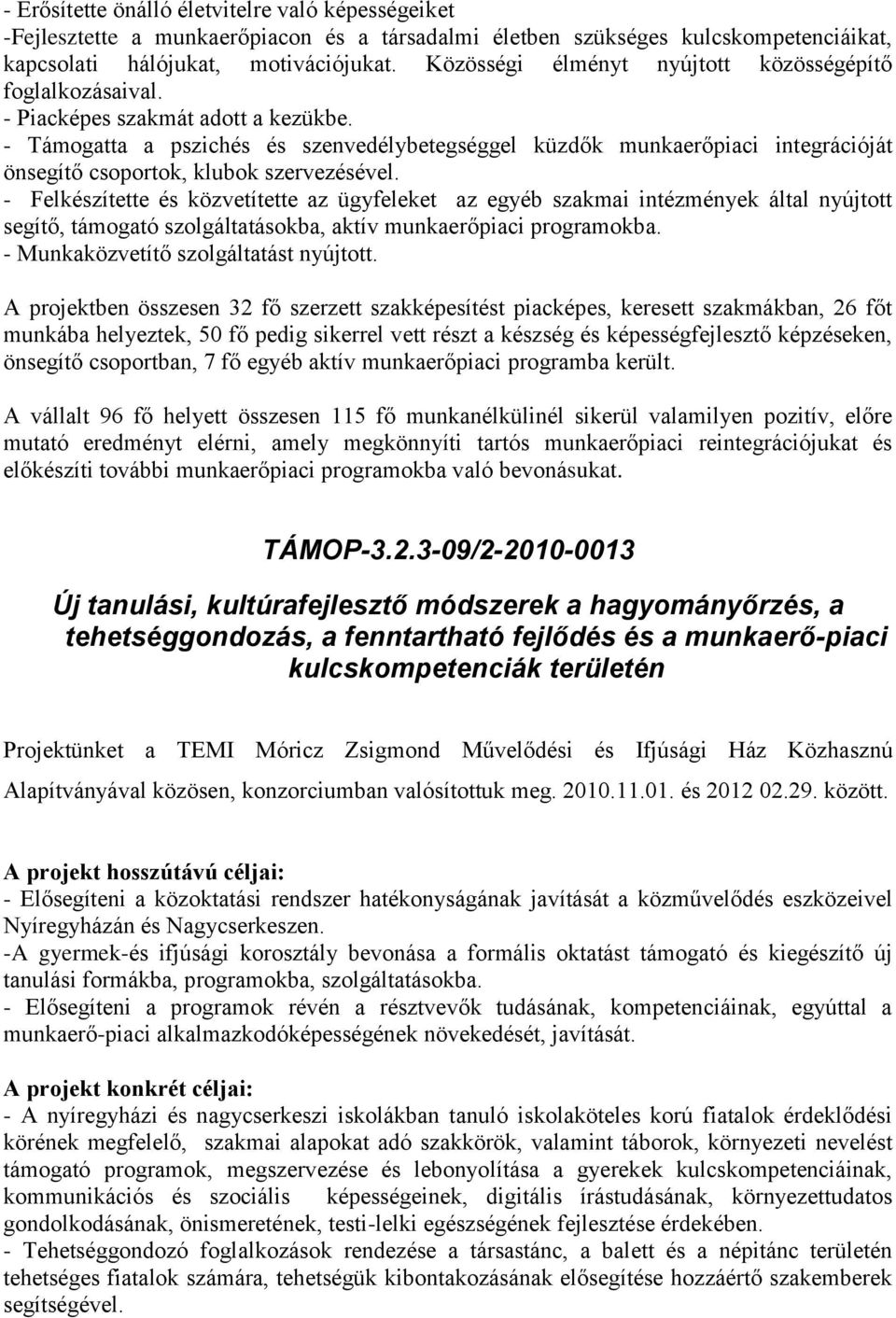 - Támogatta a pszichés és szenvedélybetegséggel küzdők munkaerőpiaci integrációját önsegítő csoportok, klubok szervezésével.