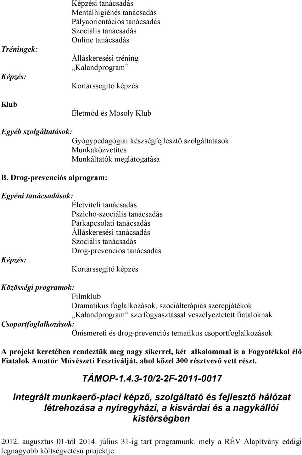 Drog-prevenciós alprogram: Egyéni tanácsadások: Életviteli tanácsadás Pszicho-szociális tanácsadás Párkapcsolati tanácsadás Álláskeresési tanácsadás Szociális tanácsadás Drog-prevenciós tanácsadás