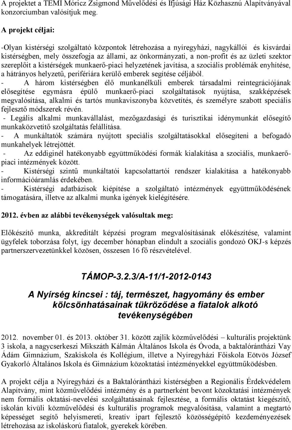 szektor szereplőit a kistérségek munkaerő-piaci helyzetének javítása, a szociális problémák enyhítése, a hátrányos helyzetű, perifériára kerülő emberek segítése céljából.