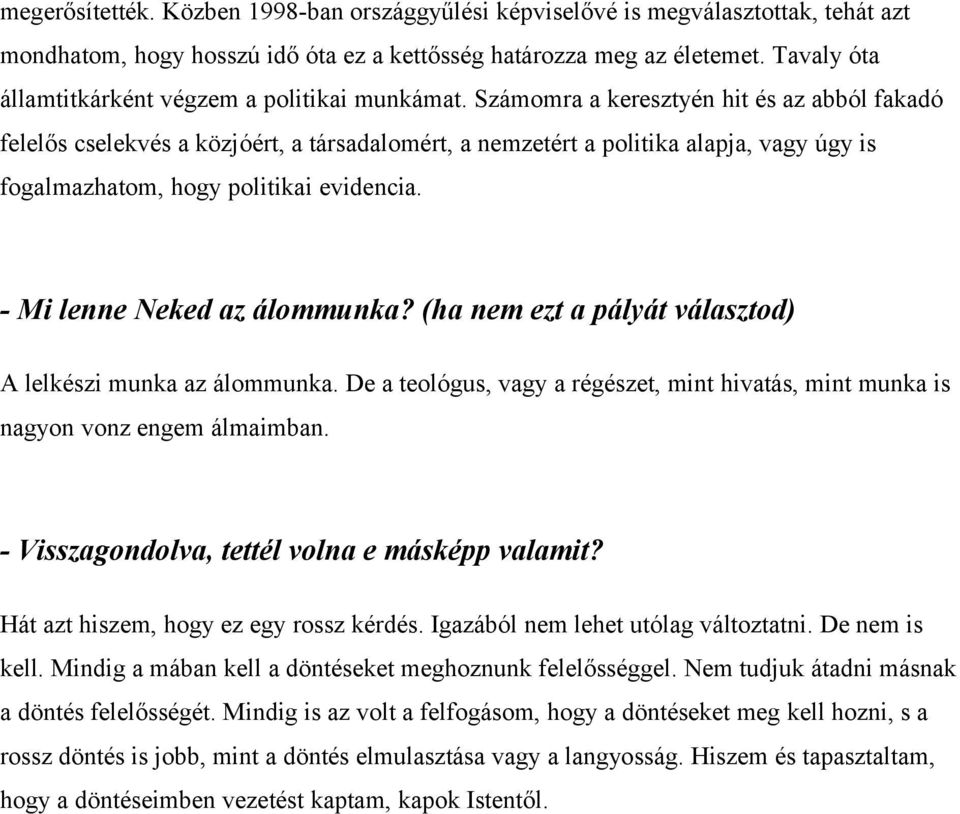 Számomra a keresztyén hit és az abból fakadó felelős cselekvés a közjóért, a társadalomért, a nemzetért a politika alapja, vagy úgy is fogalmazhatom, hogy politikai evidencia.