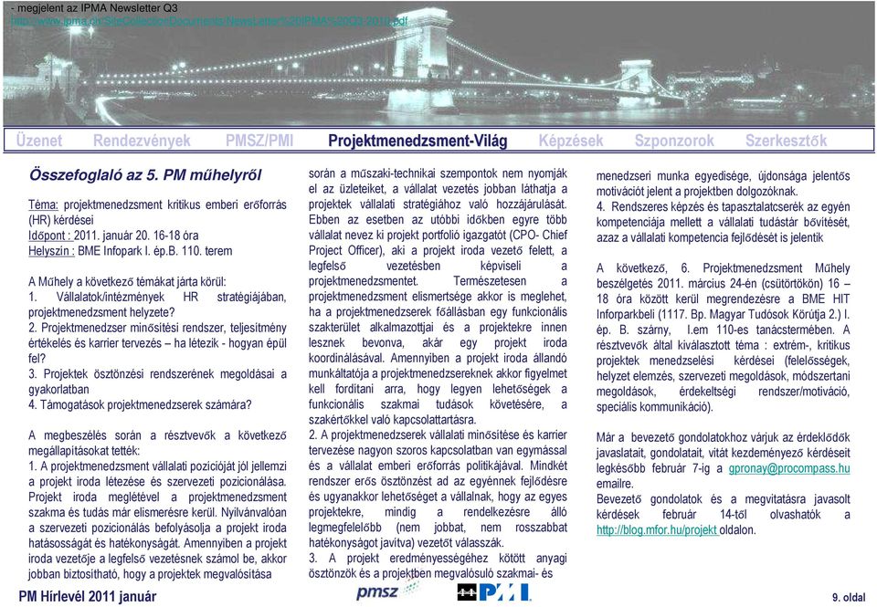 PM műhelyről Téma: projektmenedzsment kritikus emberi erőforrás (HR) kérdései Időpont : 2011. január 20. 16-18 óra Helyszín : BME Infopark I. ép.b. 110.