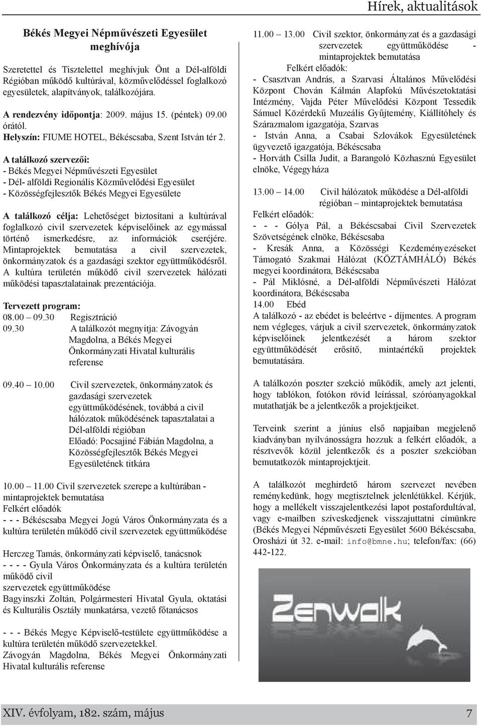 A tlálkozó szervezői: Békés Megyei Népművészeti Egyesület Dél lföldi Regionális Közművelődési Egyesület Közösségfejlesztők Békés Megyei Egyesülete A tlálkozó célj: Lehetőséget biztosítni kultúrávl