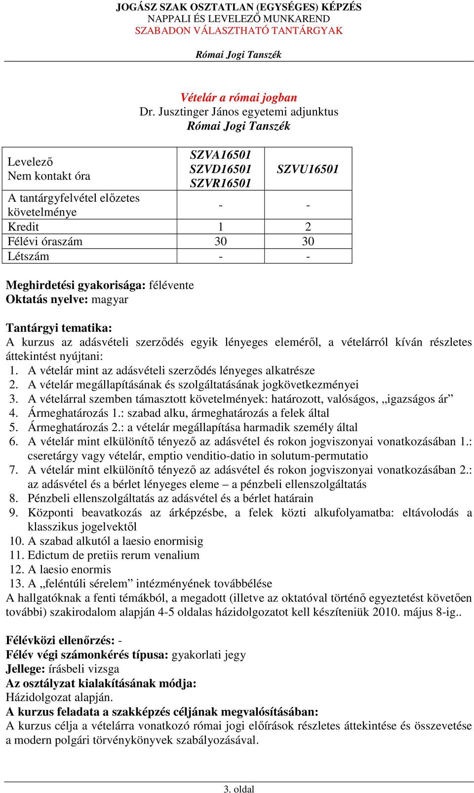 A vételárral szemben támasztott k: határozott, valóságos, igazságos ár 4. Ármeghatározás 1.: szabad alku, ármeghatározás a felek által 5. Ármeghatározás 2.