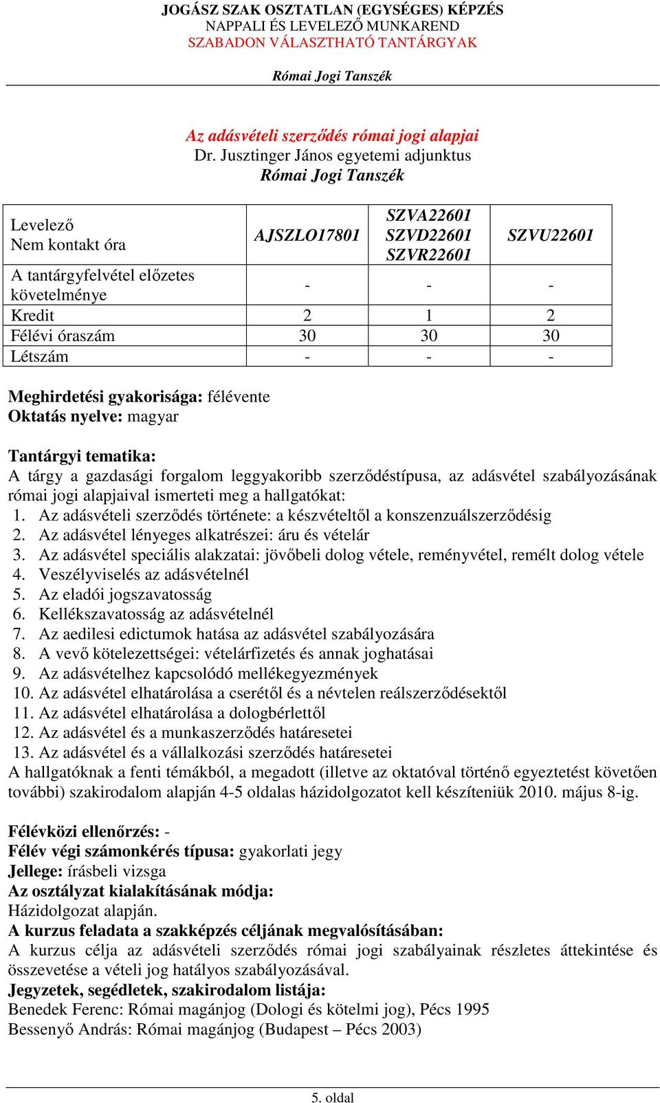 Az adásvétel lényeges alkatrészei: áru és vételár 3. Az adásvétel speciális alakzatai: jövőbeli dolog vétele, reményvétel, remélt dolog vétele 4. Veszélyviselés az adásvételnél 5.