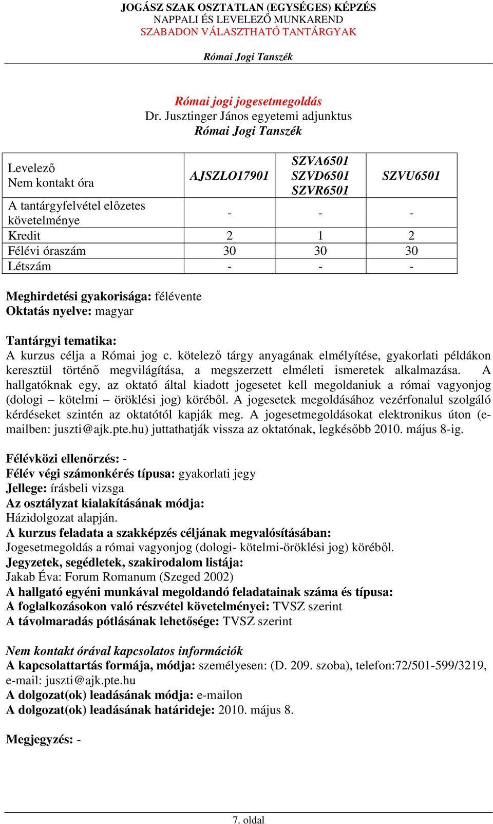 A hallgatóknak egy, az oktató által kiadott jogesetet kell megoldaniuk a római vagyonjog (dologi kötelmi öröklési jog) köréből.