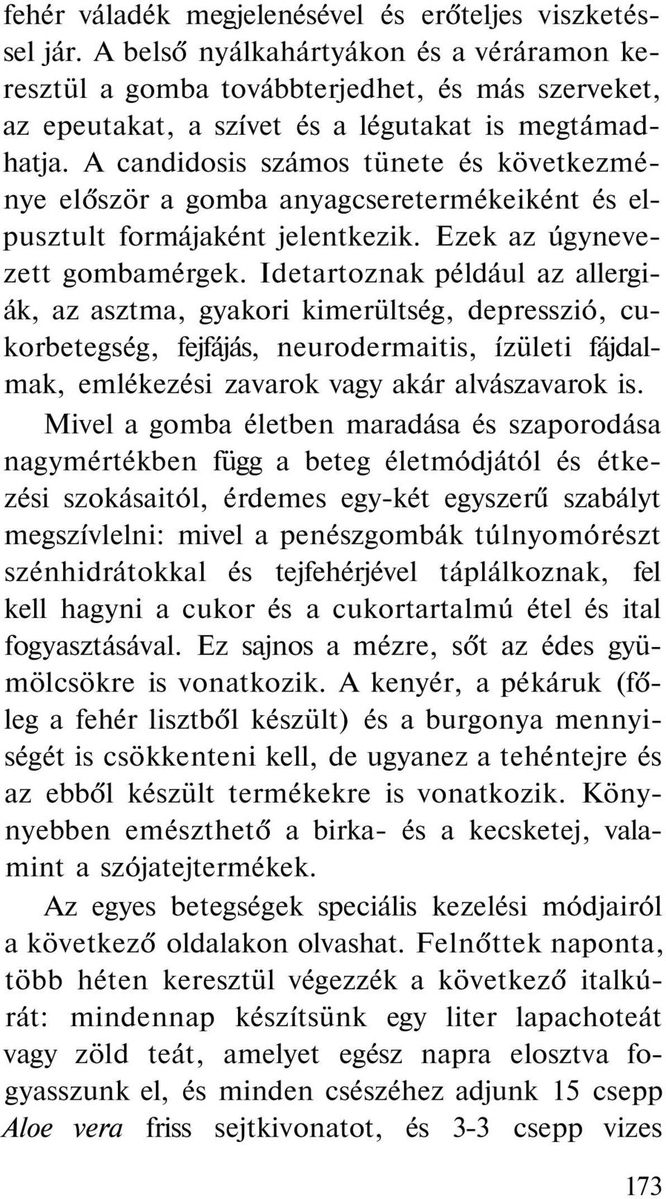 A candidosis számos tünete és következménye először a gomba anyagcseretermékeiként és elpusztult formájaként jelentkezik. Ezek az úgynevezett gombamérgek.