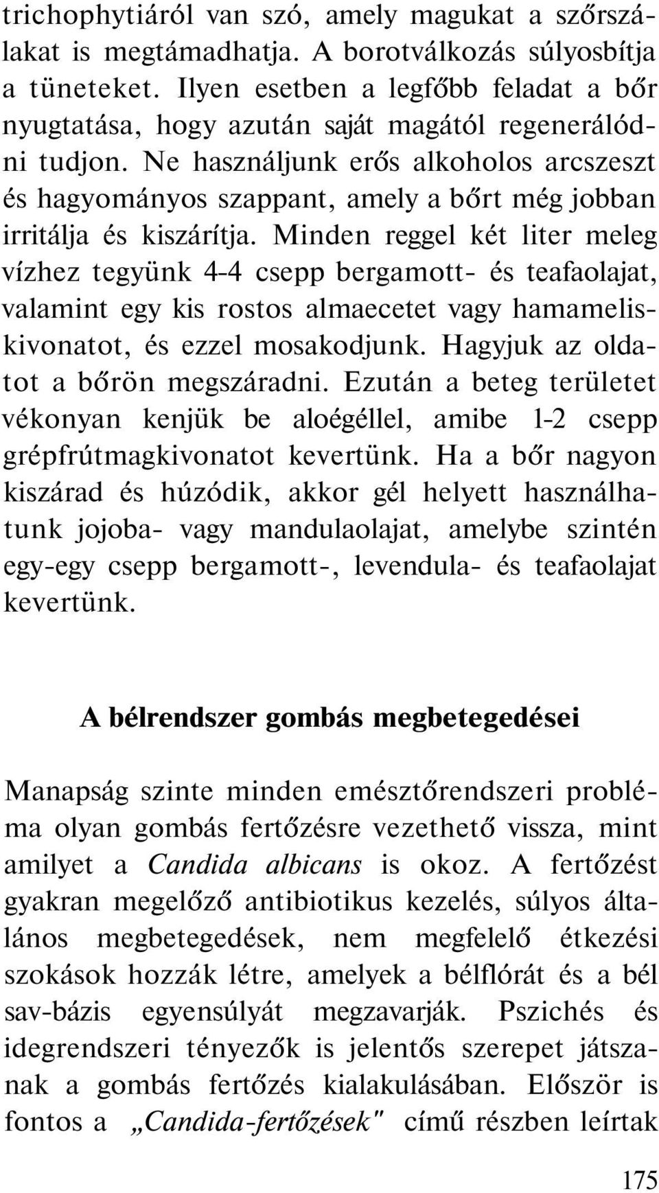 Ne használjunk erős alkoholos arcszeszt és hagyományos szappant, amely a bőrt még jobban irritálja és kiszárítja.