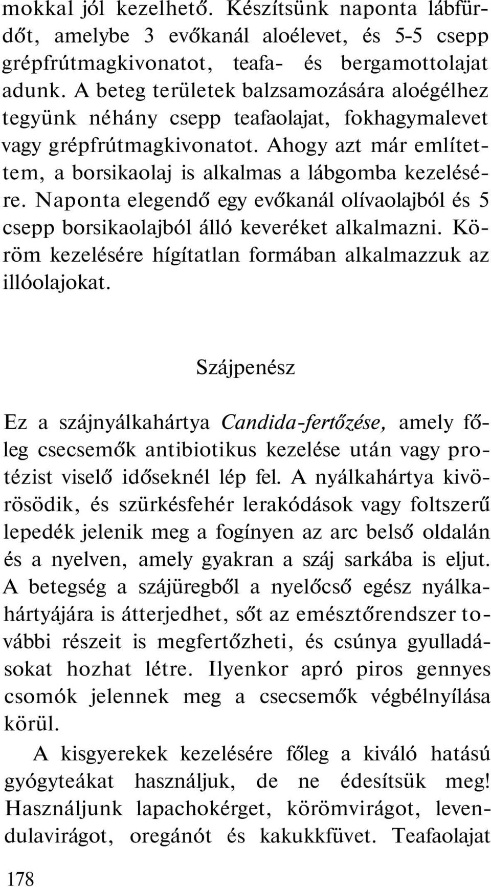 Naponta elegendő egy evőkanál olívaolajból és 5 csepp borsikaolajból álló keveréket alkalmazni. Köröm kezelésére hígítatlan formában alkalmazzuk az illóolajokat.