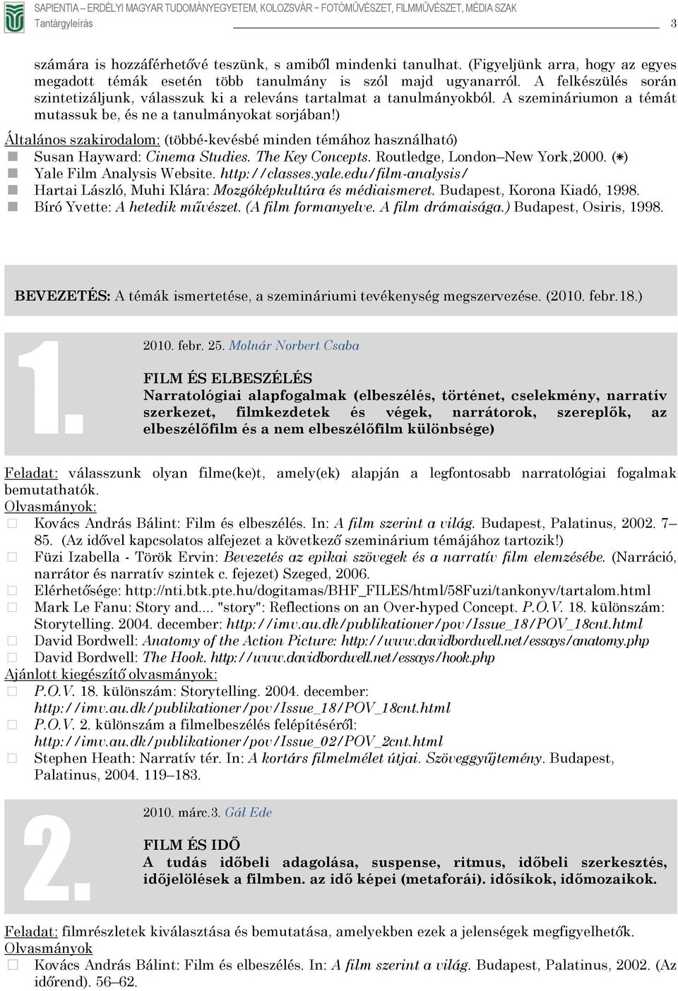 ) Általános szakirodalom: (többé-kevésbé minden témához használható) ( ) York,2000. Susan Hayward: Cinema Studies. The Key Concepts. Routledge, London New Yale Film Analysis Website. http://classes.