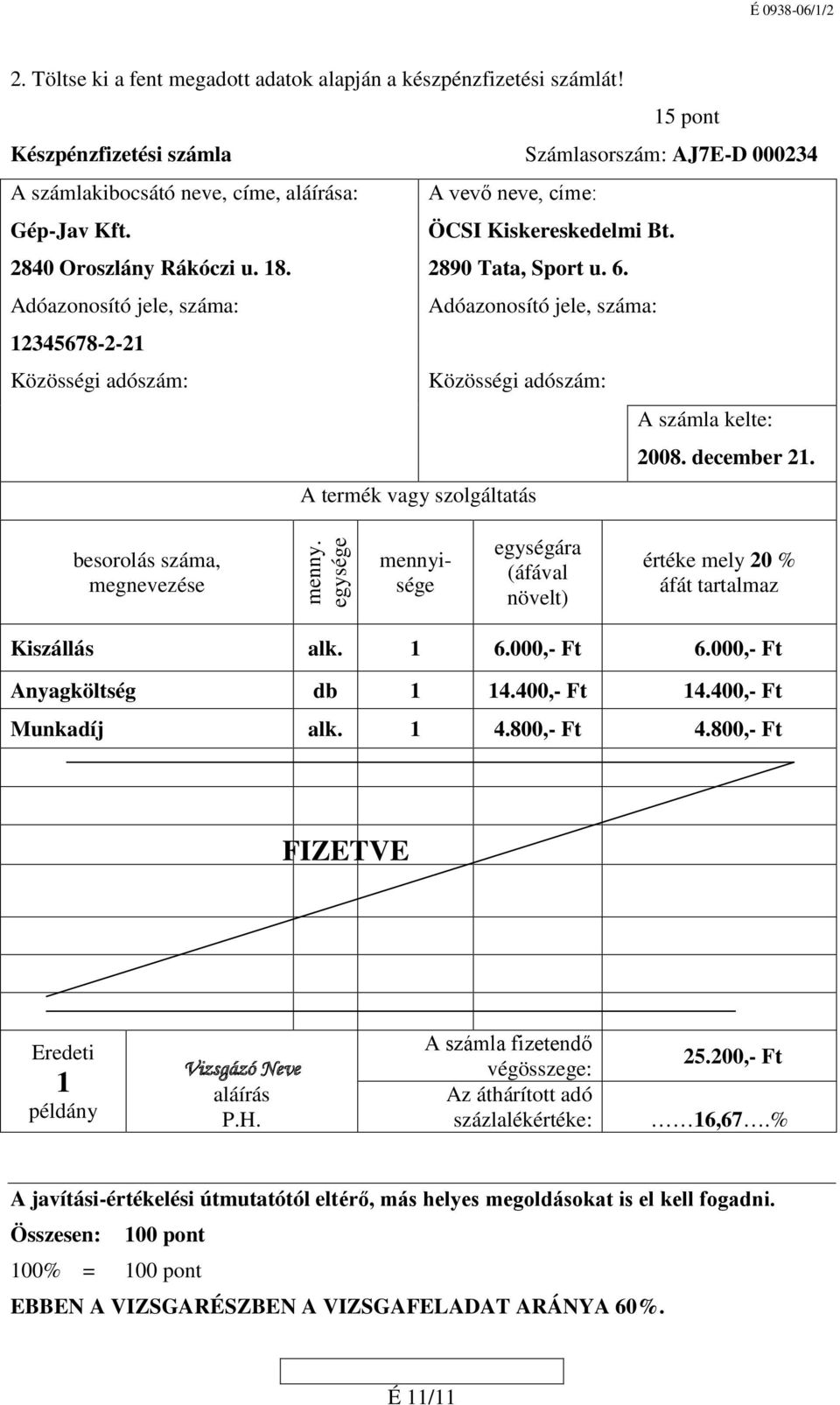 2890 Tata, Sport u. 6. Adóazonosító jele, száma: Adóazonosító jele, száma: 12345678-2-21 Közösségi adószám: Közösségi adószám: A számla kelte: 2008. december 21.